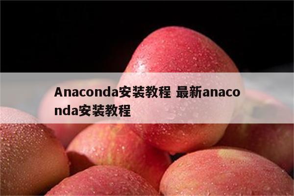 Anaconda安装教程 最新anaconda安装教程
