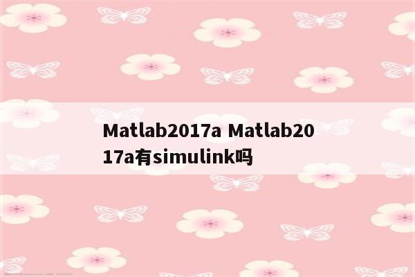 Matlab2017a Matlab2017a有simulink吗