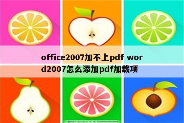 office2007加不上pdf word2007怎么添加pdf加载项