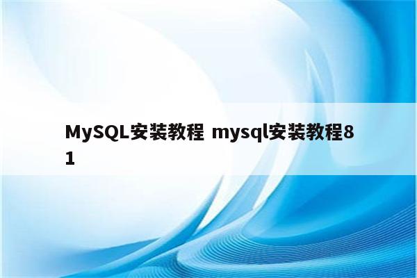 MySQL安装教程 mysql安装教程81