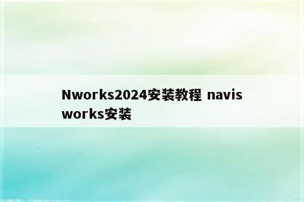 Nworks2024安装教程 navisworks安装