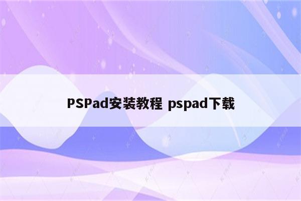 PSPad安装教程 pspad下载