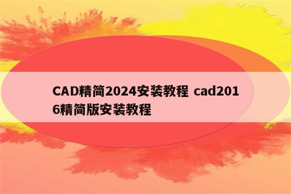 CAD精简2024安装教程 cad2016精简版安装教程