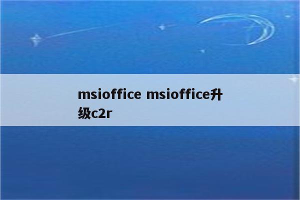 msioffice msioffice升级c2r