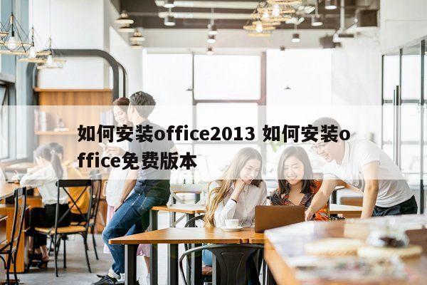 如何安装office2013 如何安装office免费版本