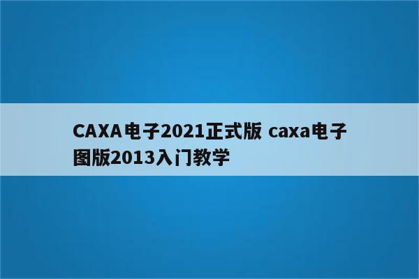 CAXA电子2021正式版 caxa电子图版2013入门教学