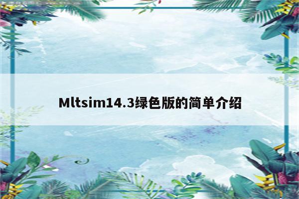 Mltsim14.3绿色版的简单介绍