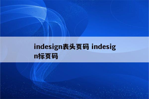 indesign表头页码 indesign标页码