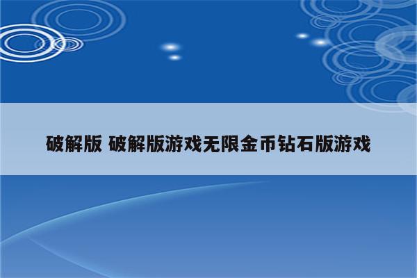 破解版 破解版游戏无限金币钻石版游戏