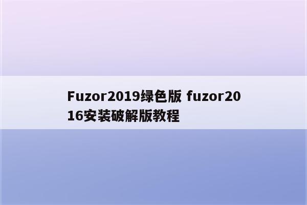 Fuzor2019绿色版 fuzor2016安装破解版教程