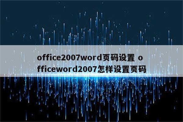 office2007word页码设置 officeword2007怎样设置页码