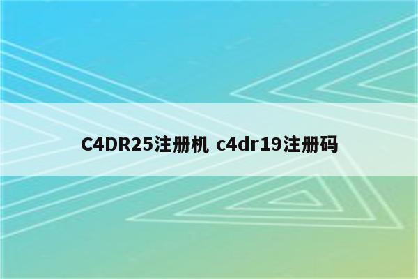 C4DR25注册机 c4dr19注册码