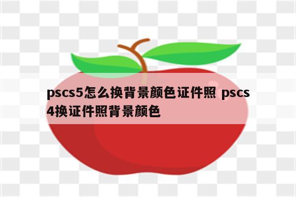 pscs5怎么换背景颜色证件照 pscs4换证件照背景颜色