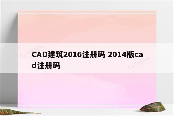 CAD建筑2016注册码 2014版cad注册码