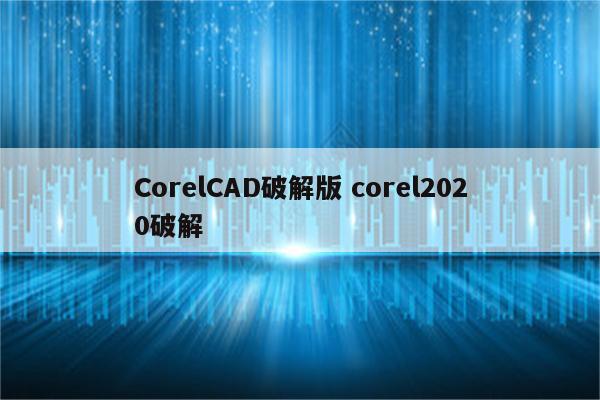 CorelCAD破解版 corel2020破解