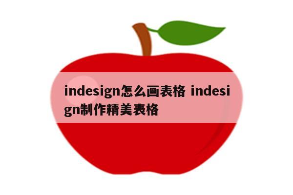 indesign怎么画表格 indesign制作精美表格