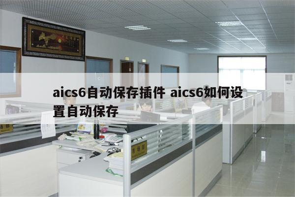 aics6自动保存插件 aics6如何设置自动保存