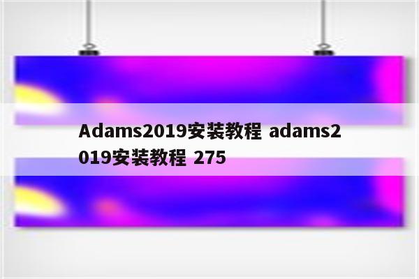 Adams2019安装教程 adams2019安装教程 275