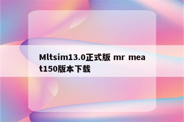 Mltsim13.0正式版 mr meat150版本下载