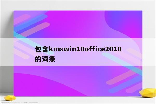 包含kmswin10office2010的词条