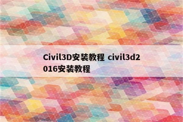 Civil3D安装教程 civil3d2016安装教程