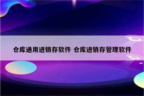 仓库通用进销存软件 仓库进销存管理软件