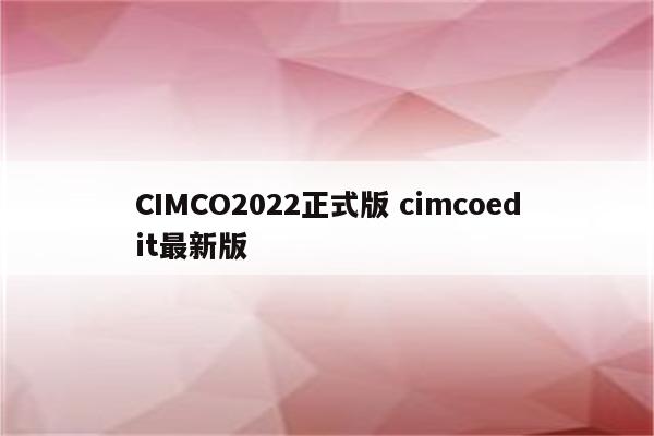 CIMCO2022正式版 cimcoedit最新版