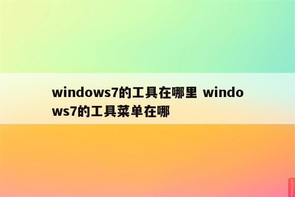 windows7的工具在哪里 windows7的工具菜单在哪