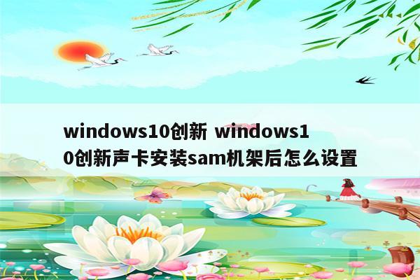 windows10创新 windows10创新声卡安装sam机架后怎么设置