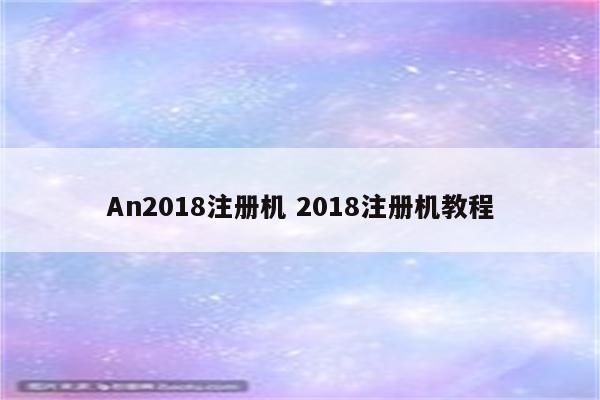 An2018注册机 2018注册机教程