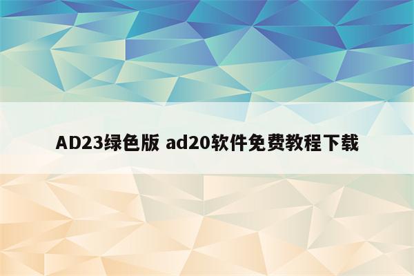 AD23绿色版 ad20软件免费教程下载