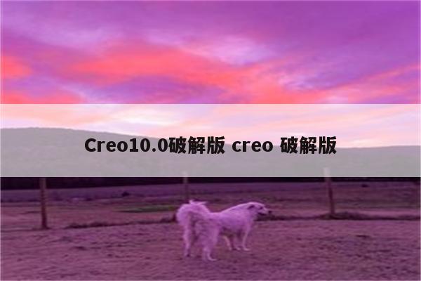 Creo10.0破解版 creo 破解版