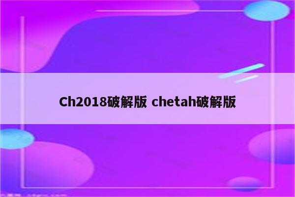 Ch2018破解版 chetah破解版