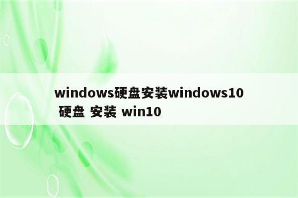 windows硬盘安装windows10 硬盘 安装 win10