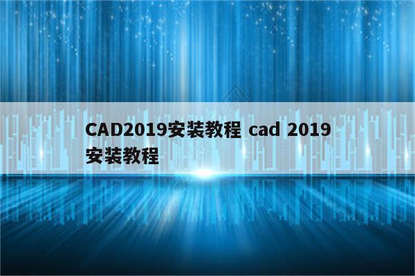 CAD2019安装教程 cad 2019安装教程