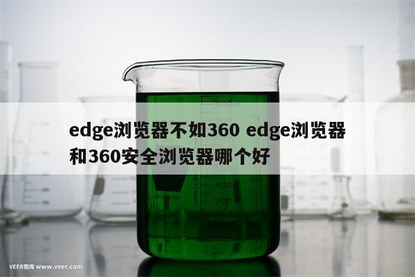 edge浏览器不如360 edge浏览器和360安全浏览器哪个好