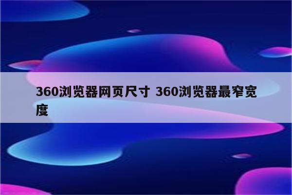 360浏览器网页尺寸 360浏览器最窄宽度