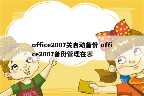 office2007关自动备份 office2007备份管理在哪