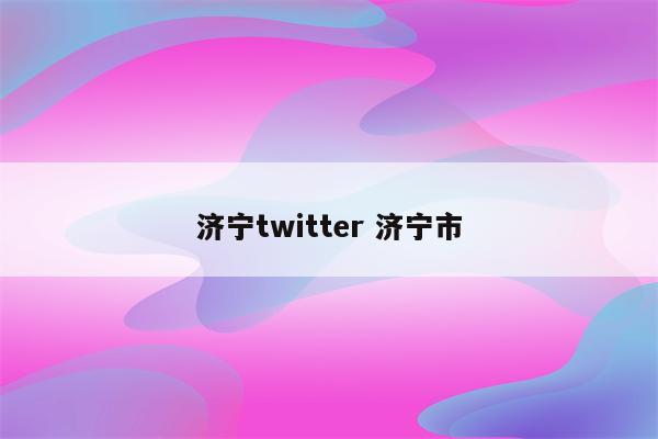 济宁twitter 济宁市