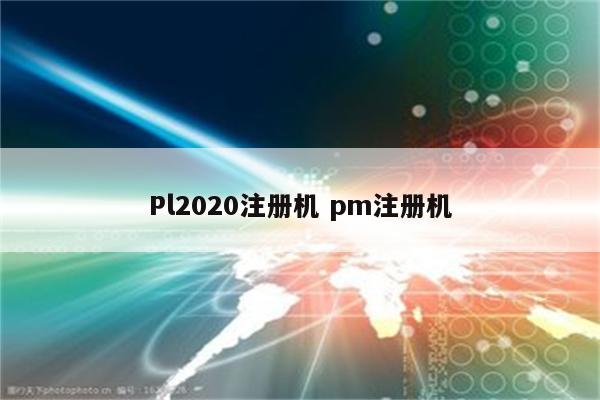 Pl2020注册机 pm注册机