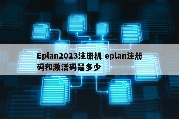 Eplan2023注册机 eplan注册码和激活码是多少