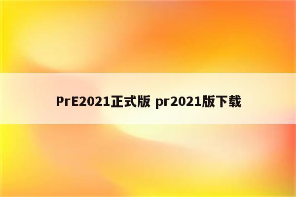 PrE2021正式版 pr2021版下载