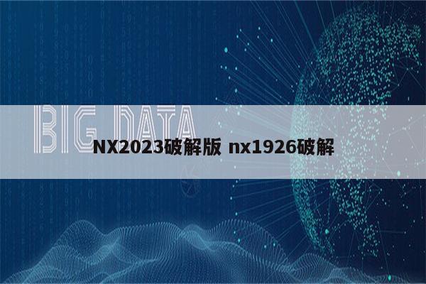 NX2023破解版 nx1926破解