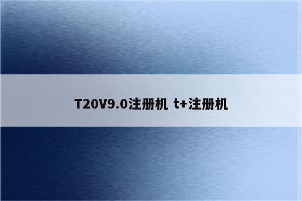 T20V9.0注册机 t+注册机