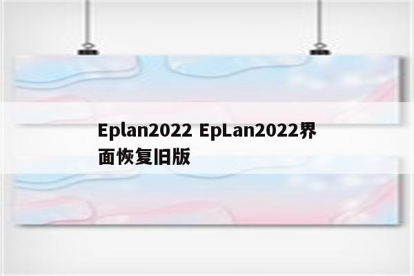 Eplan2022 EpLan2022界面恢复旧版