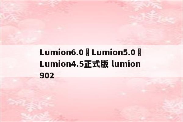 Lumion6.0	Lumion5.0	Lumion4.5正式版 lumion 902