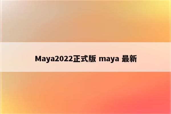 Maya2022正式版 maya 最新