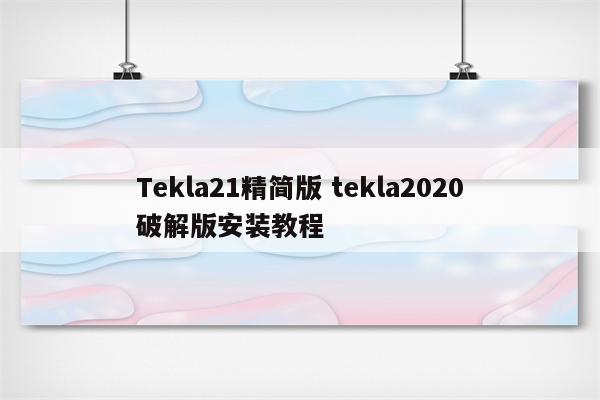 Tekla21精简版 tekla2020破解版安装教程