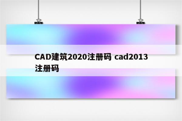 CAD建筑2020注册码 cad2013注册码