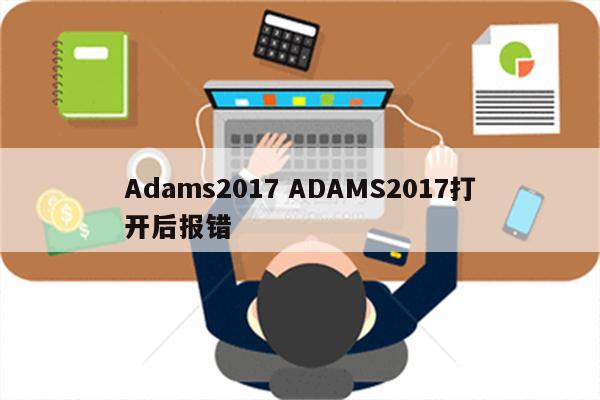 Adams2017 ADAMS2017打开后报错